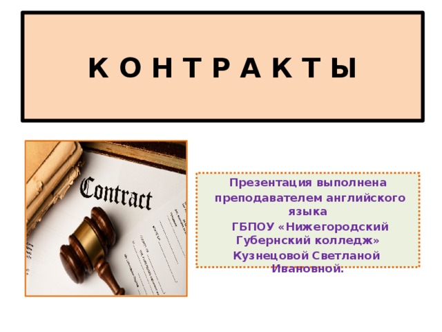 К О Н Т Р А К Т Ы Презентация выполнена  преподавателем английского языка  ГБПОУ «Нижегородский Губернский колледж» Кузнецовой Светланой Ивановной. 