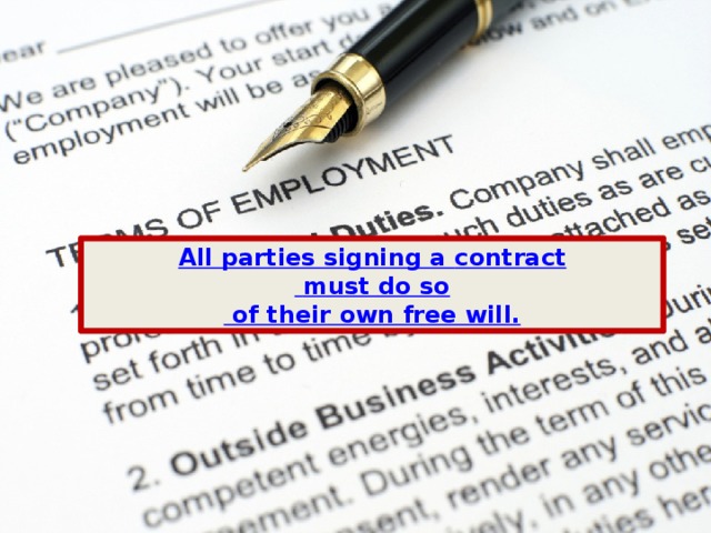All parties signing a contract  must do so  of their own free will. 