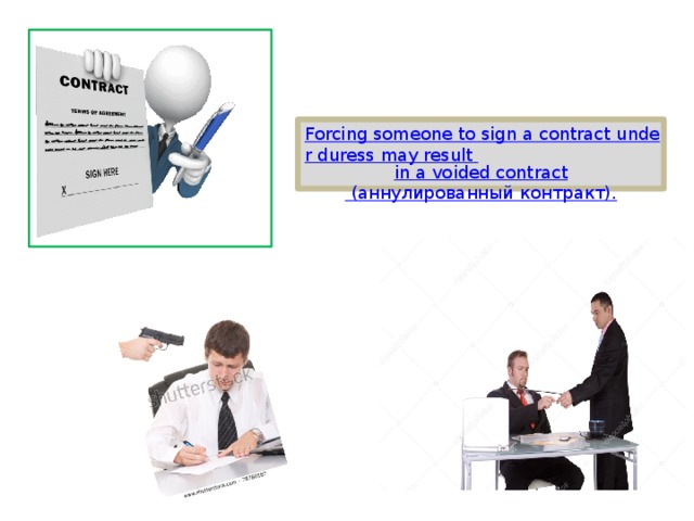 Forcing someone to sign a contract under duress may result in a voided contract (аннулированный контракт). 