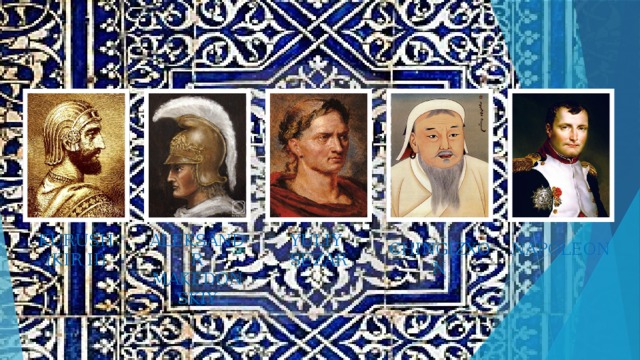 KURUSH ALEKSANDR MAKEDONSKIY YULIY (KIR II) SEZAR CHINGIZXON NAPOLEON 