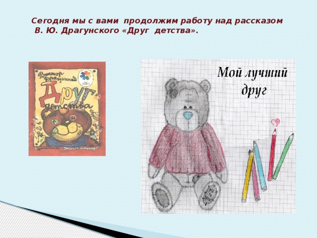 Сегодня мы с вами продолжим работу над рассказом  В. Ю. Драгунского «Друг детства».