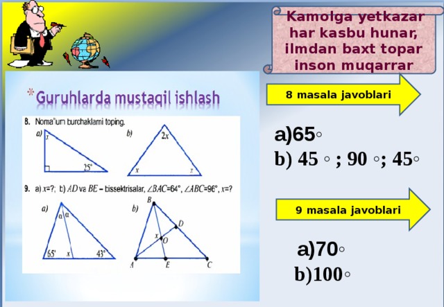  Kamolga yetkazar har kasbu hunar, ilmdan baxt topar inson muqarrar 8 masala javoblari a)65 ◦ b) 45 ◦ ; 90 ◦; 45◦ 9 masala javoblari  a)70 ◦  b)100 ◦ 