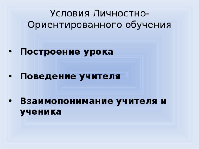 Условия Личностно-Ориентированного обучения Построение урока  Поведение учителя  Взаимопонимание учителя и ученика 