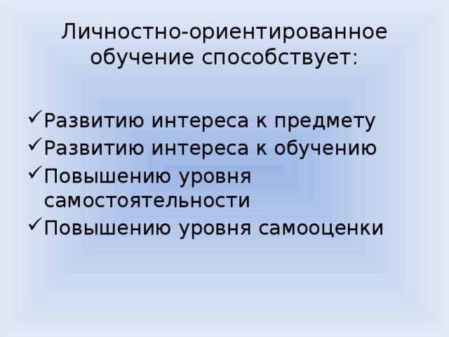 Личностно-ориентированное обучение способствует: Развитию интереса к предмету Развитию интереса к обучению Повышению уровня самостоятельности Повышению уровня самооценки 