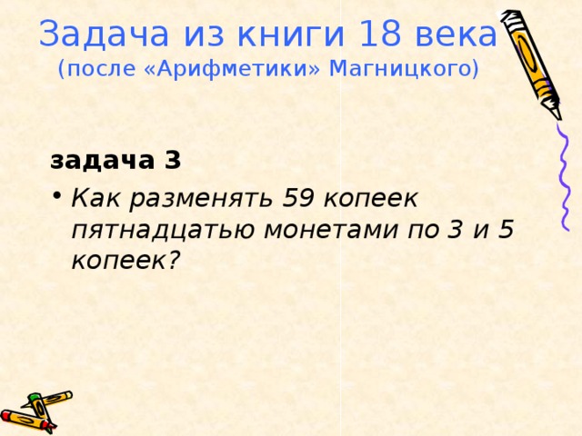 Задача из книги 18 века  (после «Арифметики» Магницкого) задача 3 Как разменять 59 копеек пятнадцатью монетами по 3 и 5 копеек?  