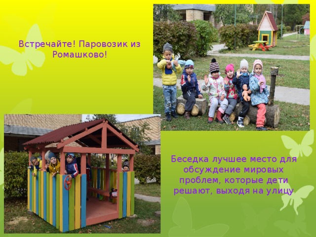 Встречайте! Паровозик из Ромашково! Беседка лучшее место для обсуждение мировых проблем, которые дети решают, выходя на улицу 