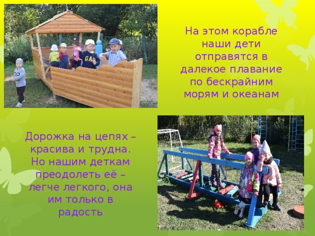 На этом корабле наши дети отправятся в далекое плавание по бескрайним морям и океанам Дорожка на цепях – красива и трудна. Но нашим деткам преодолеть её – легче легкого, она им только в радость 