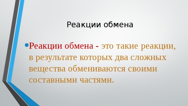 Реакции обмена Реакции обмена - это такие реакции, в результате которых два сложных вещества обмениваются своими составными частями. 