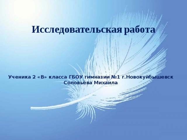 Исследовательская  работа Ученика 2 «В» класса ГБОУ гимназии №1 г.Новокуйбышевск Соловьёва Михаила 