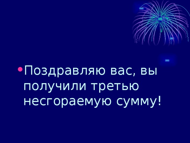 Поздравляю вас, вы получили третью несгораемую сумму! 