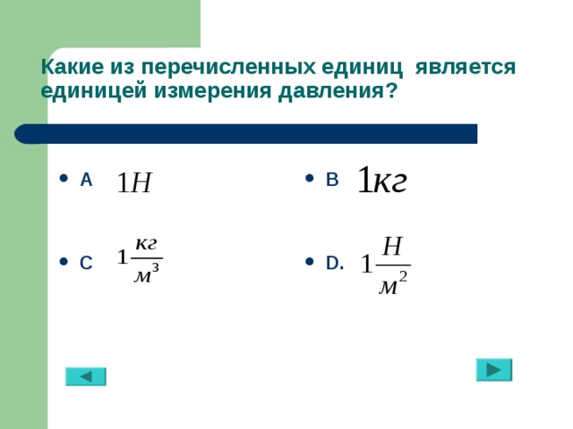 Какие из перечисленных единиц является единицей измерения давления? А  B    С D. 