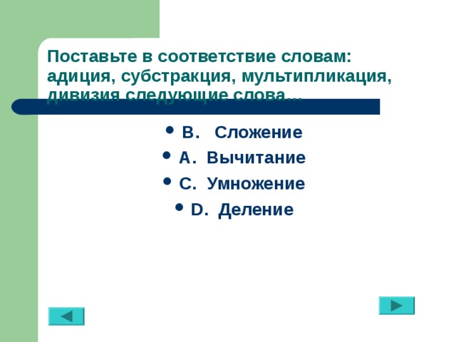 Поставьте в соответствие словам: адиция, субстракция, мультипликация, дивизия следующие слова… В. Сложение А. Вычитание С. Умножение D. Деление 