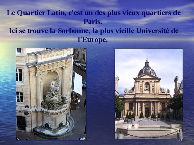 Le Quartier Latin, c'est un des plus vieux quartiers de Paris. Ici se trouve la Sorbonne, la plus vieille Université de l'Europe.  