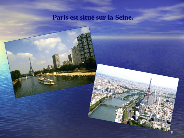 Paris est situé sur la Seine. 5 