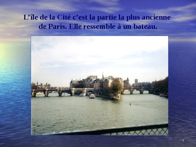 L’ île de la Cité c’est la partie la plus ancienne  de Paris. Elle ressemble à un bateau. 5 
