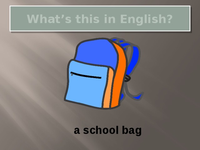 What’s this in English? a school bag 