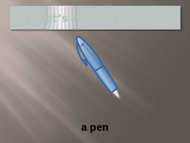 What’s this in English? a pen 