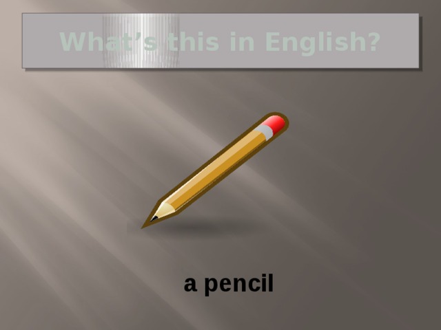 What’s this in English? a pencil 