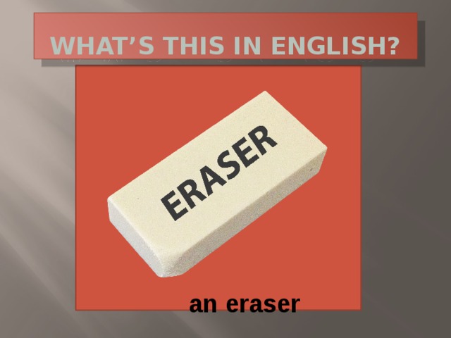 What’s this in English? an eraser 