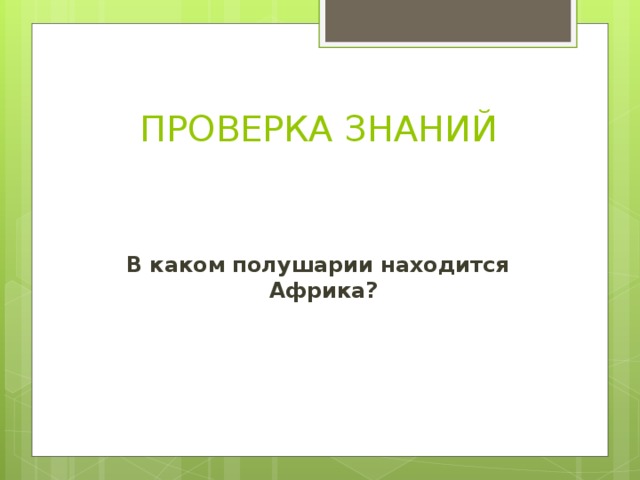 ПРОВЕРКА ЗНАНИЙ В каком полушарии находится Африка?
