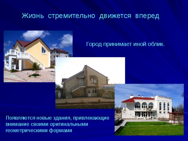 Жизнь стремительно движется вперед Город принимает иной облик. Появляются новые здания, привлекающие внимание своими оригинальными геометрическими формами 