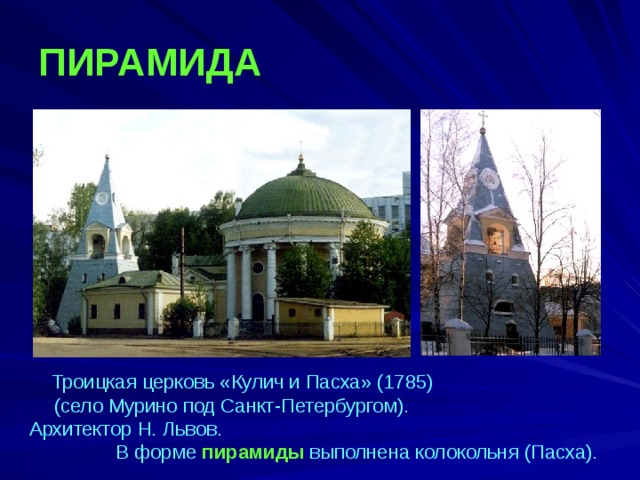 ПИРАМИДА Троицкая церковь «Кулич и Пасха» (1785) (село Мурино под Санкт-Петербургом). Архитектор Н. Львов. В форме пирамиды выполнена колокольня (Пасха). 