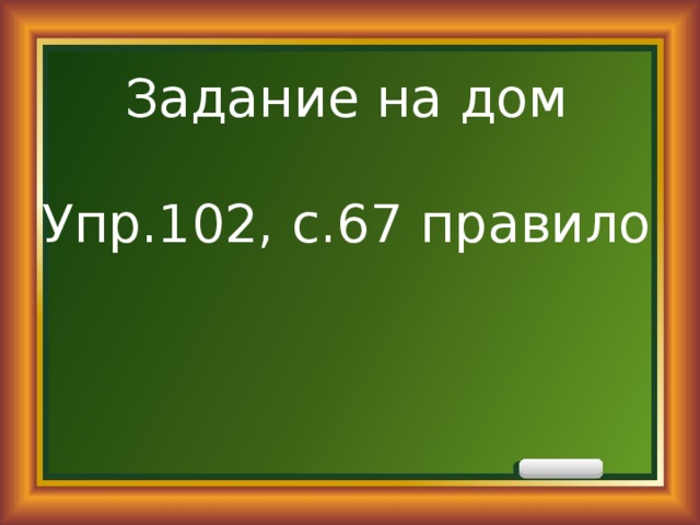 Задание на дом Упр.102, с.67 правило 