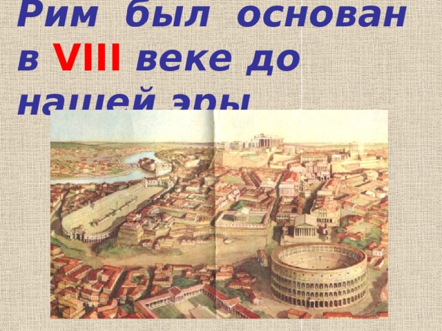 Рим был основан в VIII веке до нашей эры 