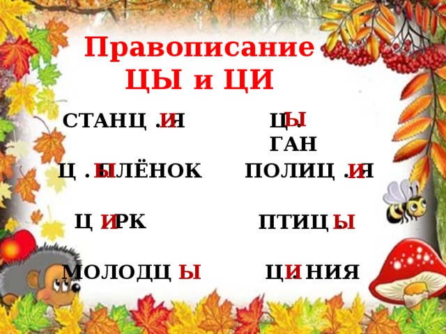 Правописание ЦЫ и ЦИ Ы СТАНЦ . Я Ц . ГАН И Ц . ПЛЁНОК ПОЛИЦ . Я Ы И Ц . РК Ы ПТИЦ .  И Ц . НИЯ Ы МОЛОДЦ . И 