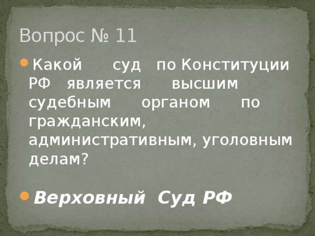 Вопрос № 11 Какой суд по Конституции РФ является высшим судебным органом по гражданским, административным, уголовным делам?  Верховный Суд РФ 