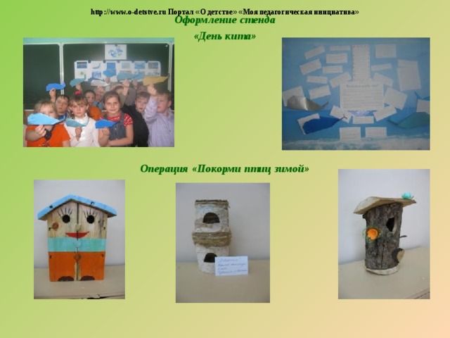  http://www.o-detstve.ru Портал « О детстве »  « Моя педагогическая инициатива » Оформление стенда «День кита» Операция «Покорми птиц зимой»  