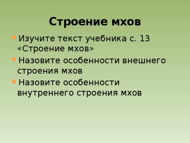 Строение мхов Изучите текст учебника с. 13 «Строение мхов» Назовите особенности внешнего строения мхов Назовите особенности внутреннего строения мхов 