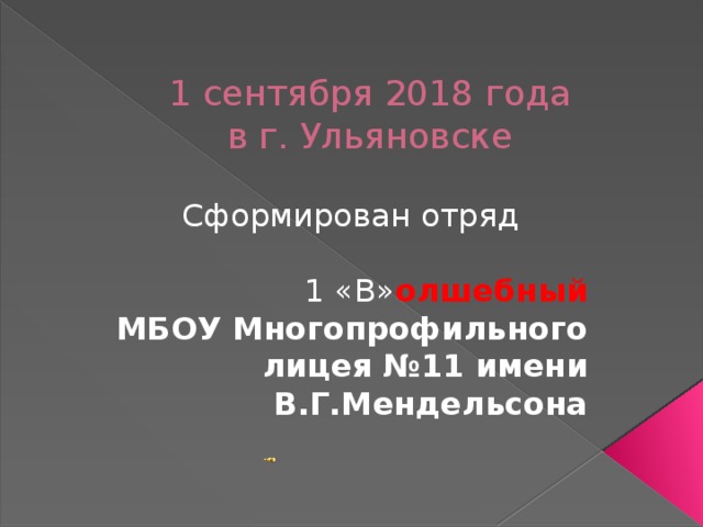 1 сентября 2018 года  в г. Ульяновске Сформирован отряд 1 «В» олшебный МБОУ Многопрофильного лицея №11 имени В.Г.Мендельсона 