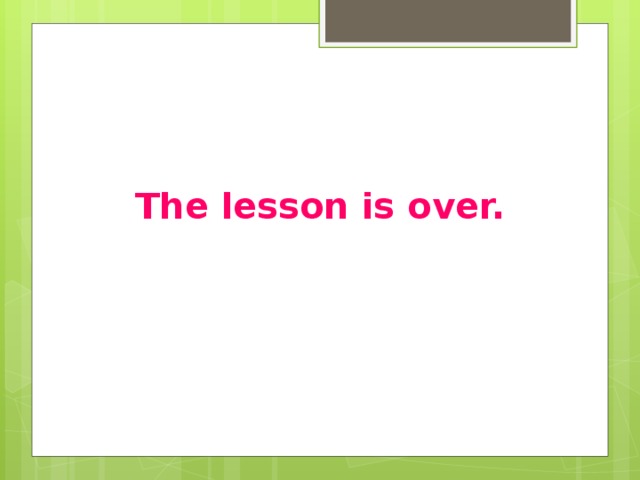 The lesson is over.   