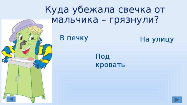 Куда убежала свечка от мальчика – грязнули? В печку На улицу Под кровать 
