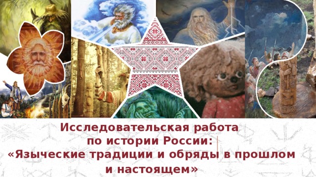 Исследовательская работа  по истории России:  «Языческие традиции и обряды в прошлом и настоящем » 