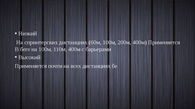 Низкий  На спринтерских дистанциях (60м, 100м, 200м, 400м) Применяется В беге на 100м, 110м, 400м с барьерами Высокий Применяется почти на всех дистанциях бе 
