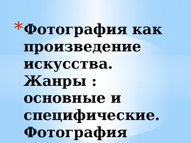 Фотография как произведение искусства. Жанры : основные и специфические. Фотография сегодня 