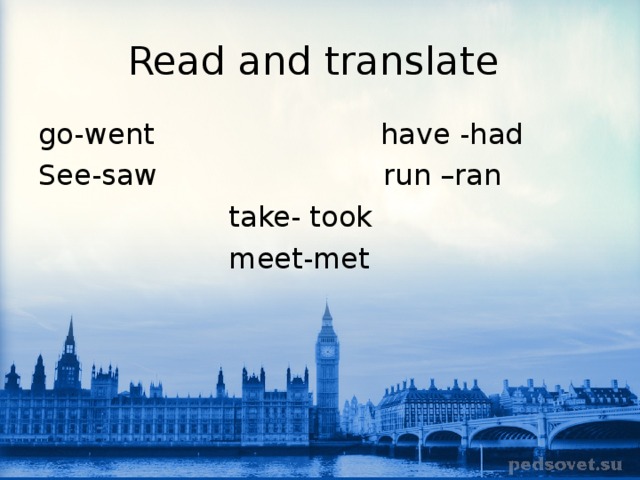 No meet перевод. Go went see saw have had Run Ran take took meet met перевод. Go went перевод. See went saw have Run - Ran had take took meet - met. Транскрипции к словам. Go, went, have, had, Run, Ran, took, meet, met..