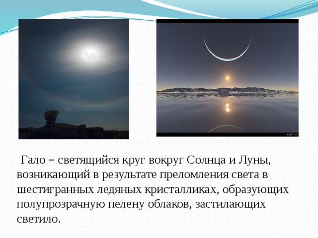  Гало – светящийся круг вокруг Солнца и Луны, возникающий в результате преломления света в шестигранных ледяных кристалликах, образующих полупрозрачную пелену облаков, застилающих светило. 