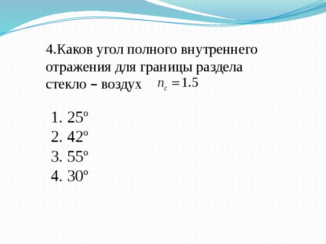 4.Каков угол полного внутреннего отражения для границы раздела стекло – воздух 25º 42º 55º 30º 