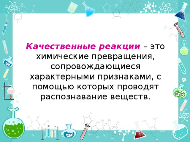 Качественные реакции – это химические превращения, сопровождающиеся характерными признаками, с помощью которых проводят распознавание веществ. 