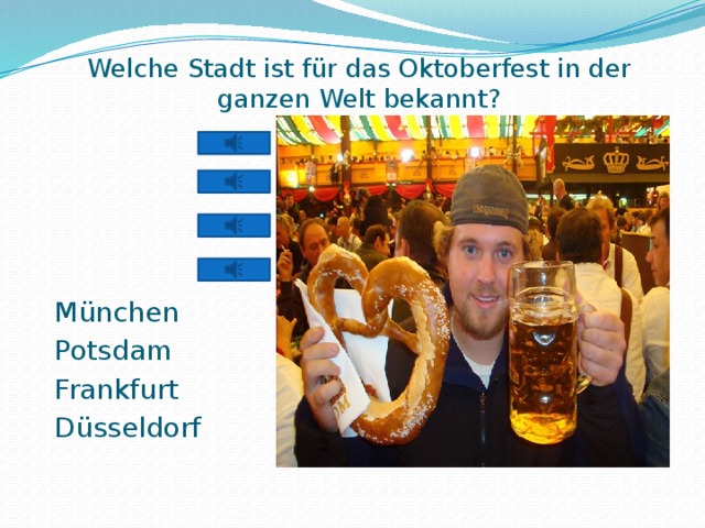         Welche Stadt ist für das Oktoberfest in der ganzen Welt bekannt?   München Potsdam Frankfurt Düsseldorf 
