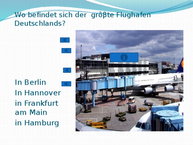 Wo befindet sich der grȍβte Flughafen Deutschlands?   In Berlin In Hannover in Frankfurt am Main in Hamburg 