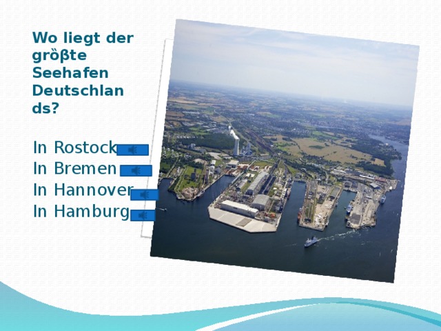 Вставка рисунка Wo liegt der grȍβte Seehafen Deutschlands?   In Rostock In Bremen In Hannover In Hamburg 