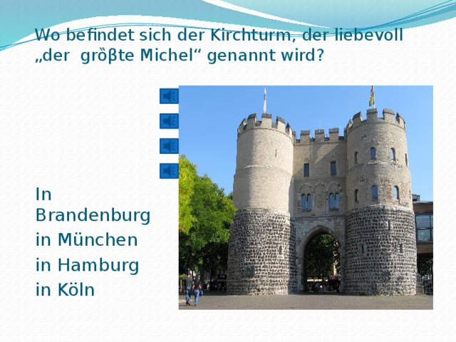 Wo befindet sich der Kirchturm, der liebevoll „der grȍβte Michel“ genannt wird?   In Brandenburg in München in Hamburg in Köln 
