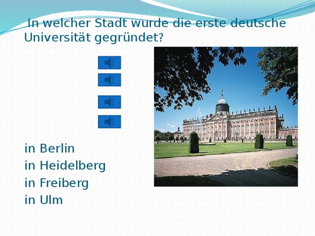  In welcher Stadt wurde die erste deutsche Universität gegründet ?   in Berlin in Heidelberg in Freiberg in Ulm 