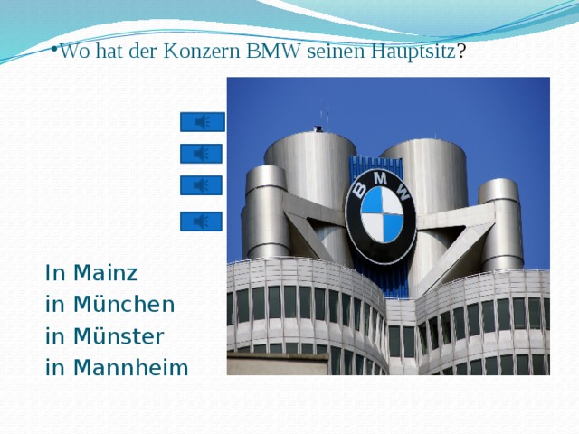 Wo hat der Konzern BMW seinen Hauptsitz ? In Mainz in München in Münster in Mannheim 