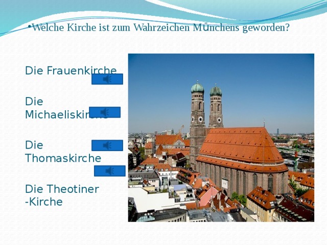 Welche Kirche ist zum Wahrzeichen M ü nchens geworden? Die Frauenkirche Die Michaeliskirche Die Thomaskirche Die Theotiner -Kirche 