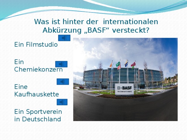 Was ist hinter der internationalen Abkürzung „BASF“ versteckt? Ein Filmstudio Ein Chemiekonzern Eine Kaufhauskette Ein Sportverein in Deutschland 